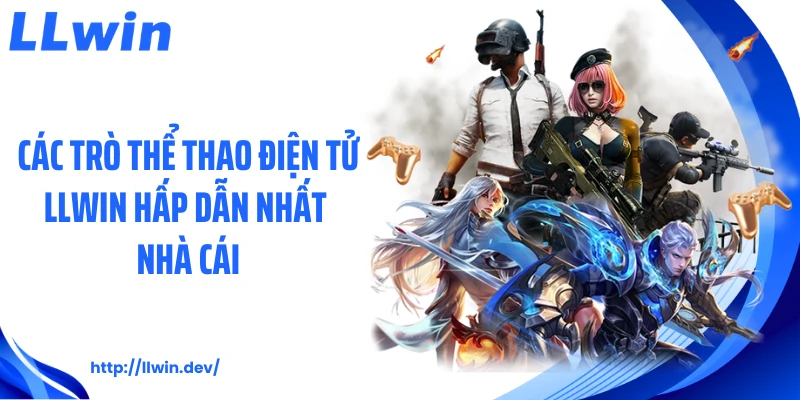 Các trò thể thao điện tử LLWIN hấp dẫn nhất nhà cái