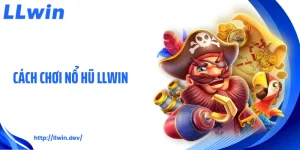 Cách Chơi Nổ Hũ LLWIN: Hướng Dẫn Quay Hũ Hiệu Quả