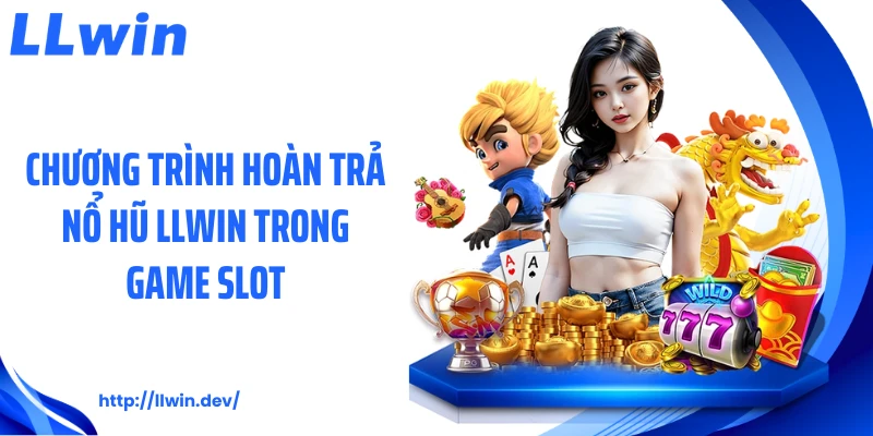 Chương trình hoàn trả nổ hũ LLWIN trong game slot