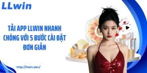 Tải App LLWIN Nhanh Chóng Với 5 Bước Cài Đặt Đơn Giản
